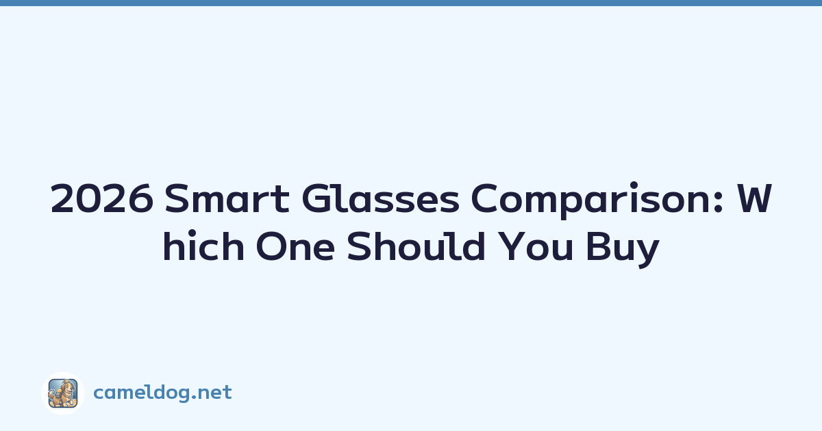 2026 Smart Glasses Comparison: Which One Should You Buy