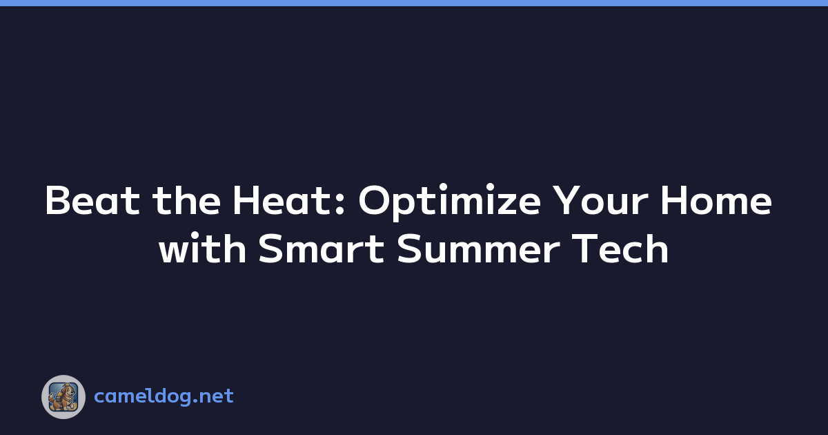 Beat the Heat: Optimize Your Home with Smart Summer Tech