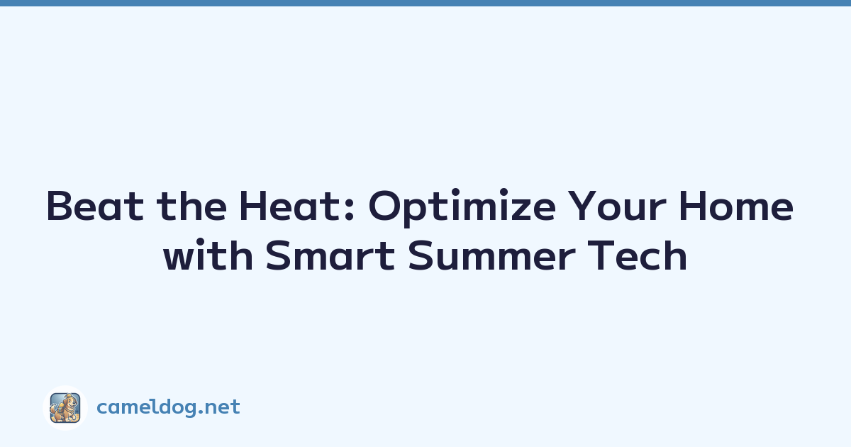 Beat the Heat: Optimize Your Home with Smart Summer Tech