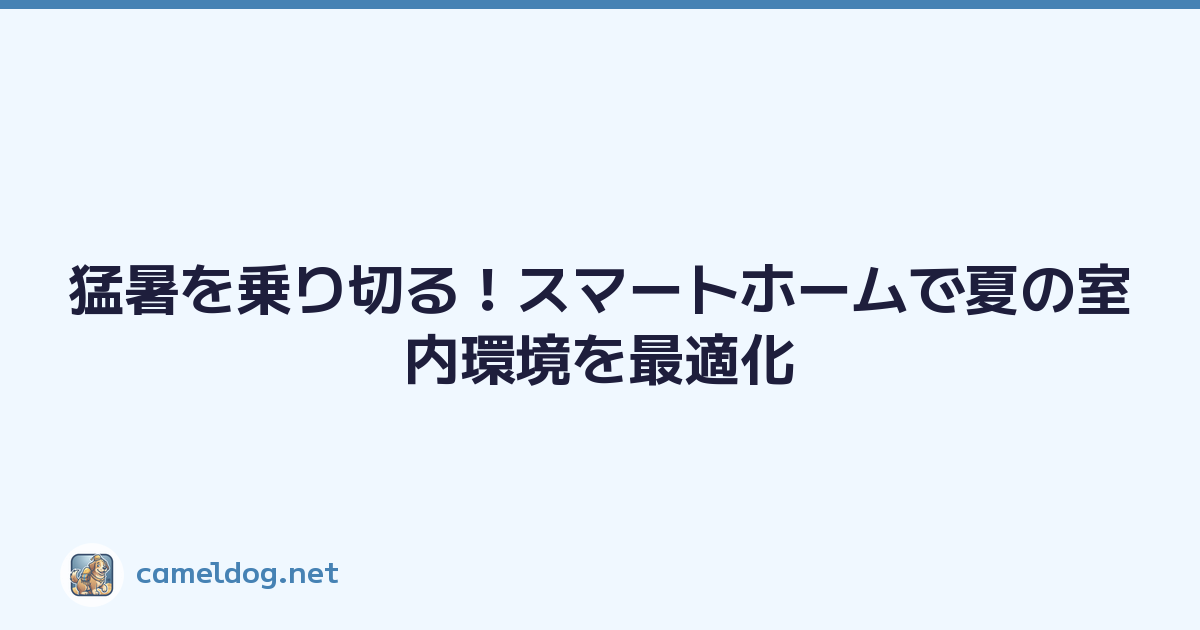 猛暑を乗り切る！スマートホームで夏の室内環境を最適化