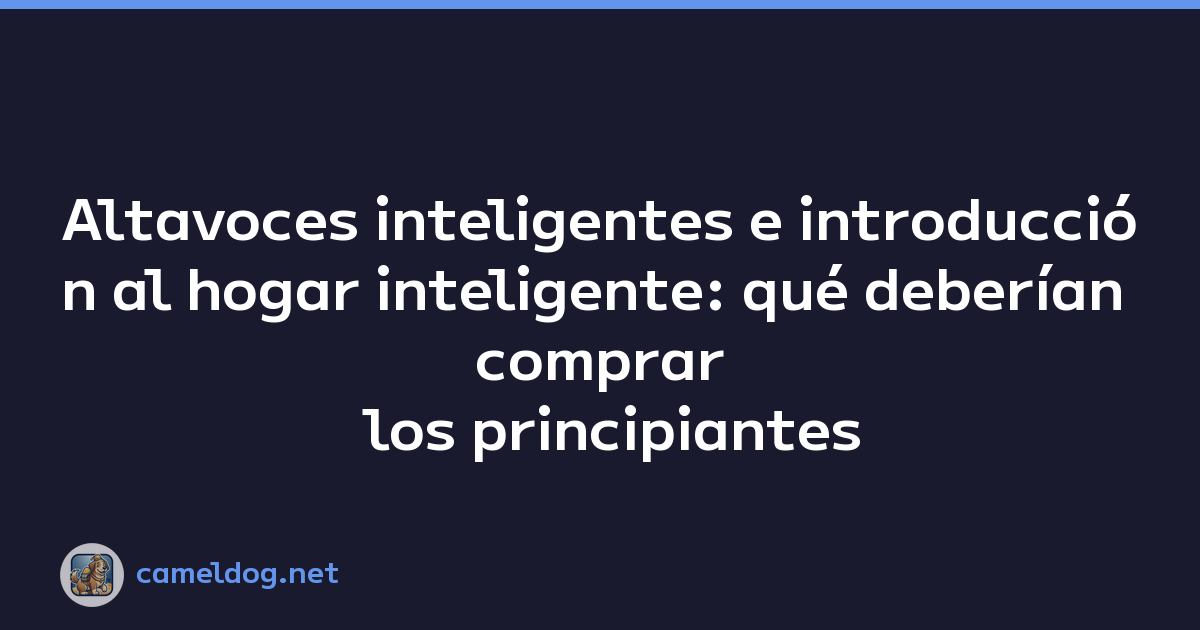 Altavoces inteligentes e introducción al hogar inteligente: qué deberían comprar los principiantes