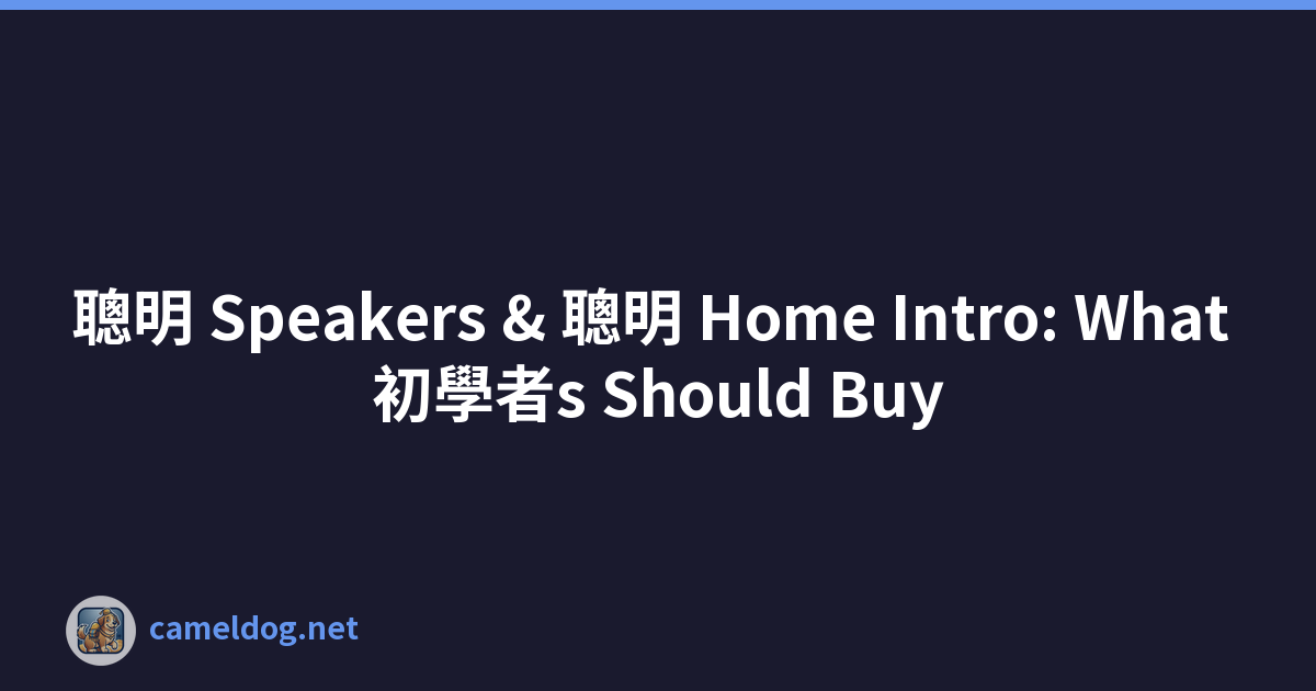 聰明 Speakers & 聰明 Home Intro: What 初學者s Should Buy