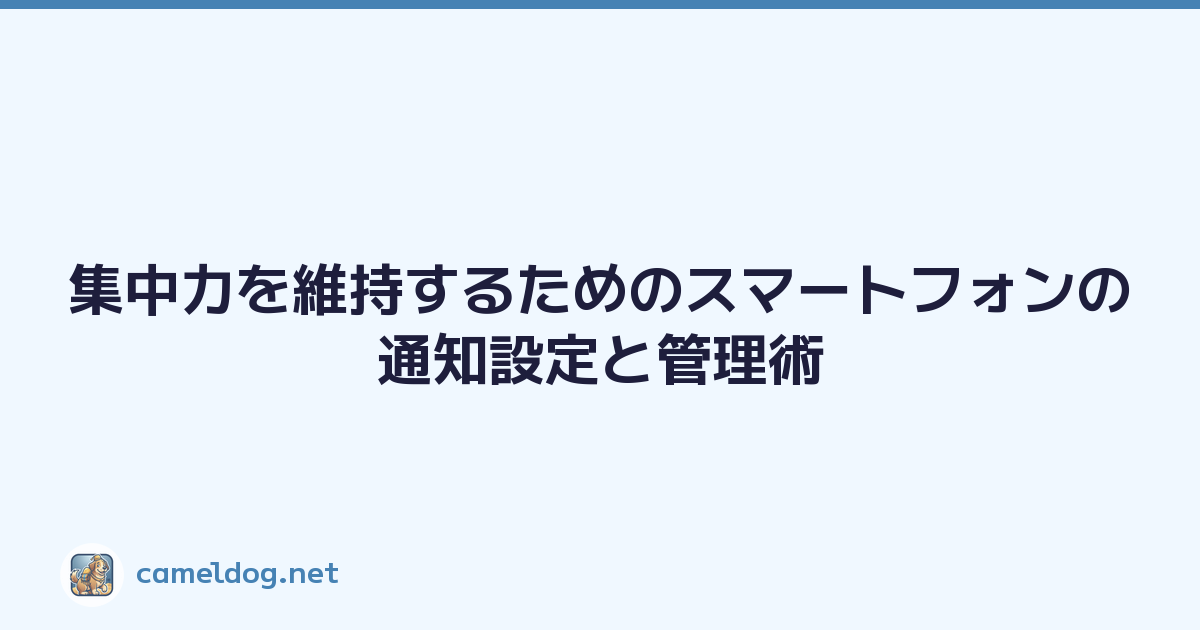 集中力を維持するためのスマートフォンの通知設定と管理術
