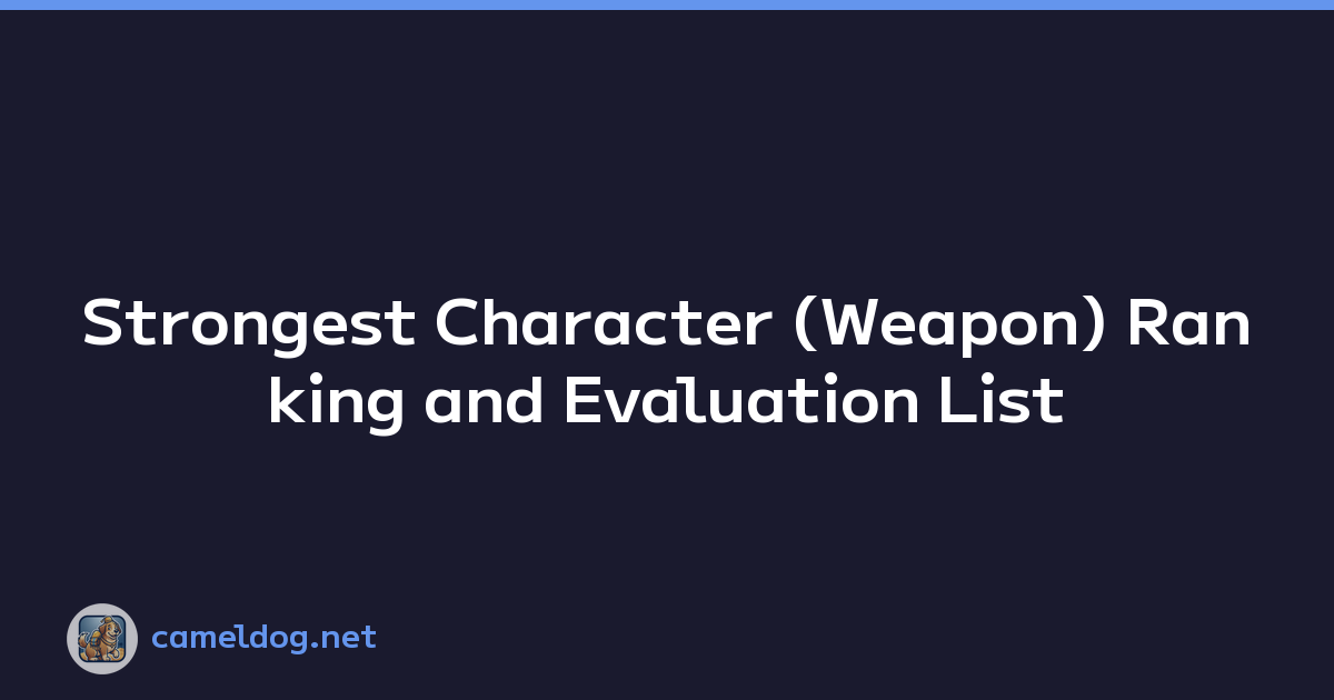 Strongest Character (Weapon) Ranking and Evaluation List