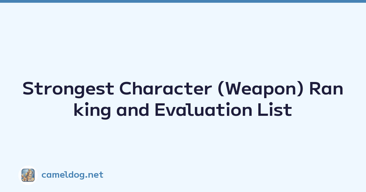 Strongest Character (Weapon) Ranking and Evaluation List
