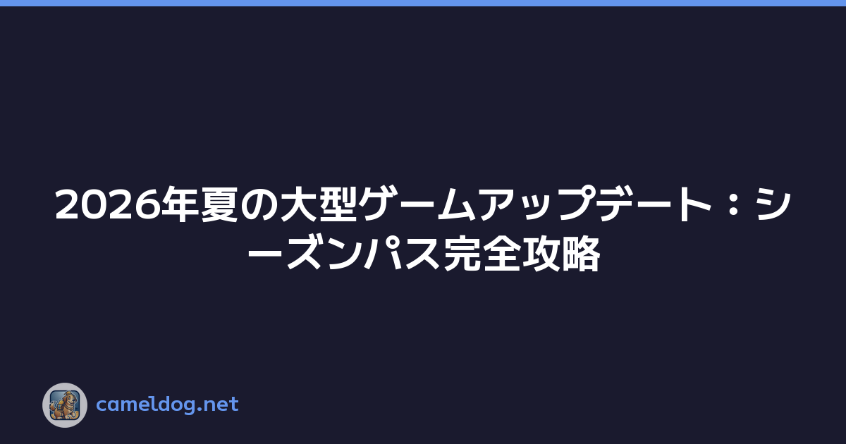2026年夏の大型ゲームアップデート：シーズンパス完全攻略