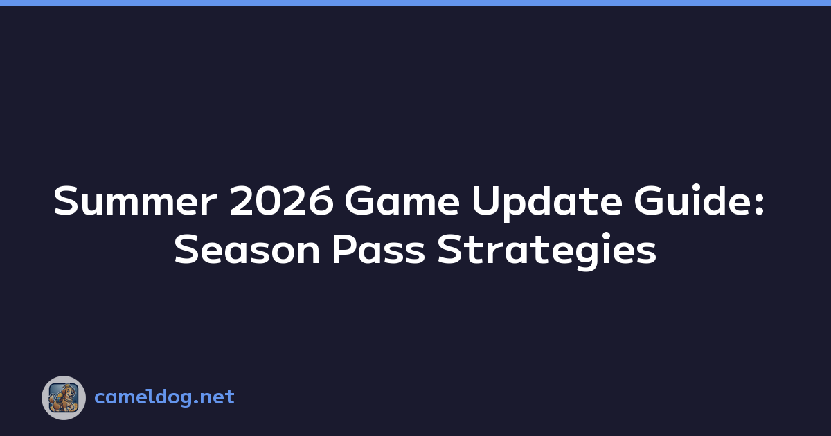 Summer 2026 Game Update Guide: Season Pass Strategies