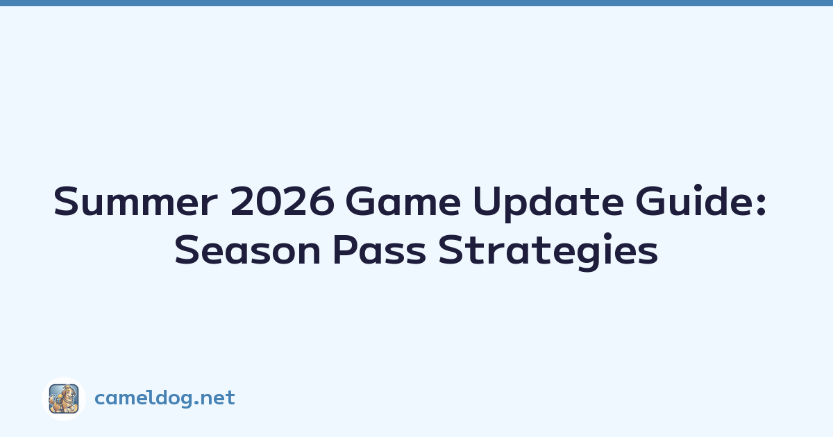 Summer 2026 Game Update Guide: Season Pass Strategies