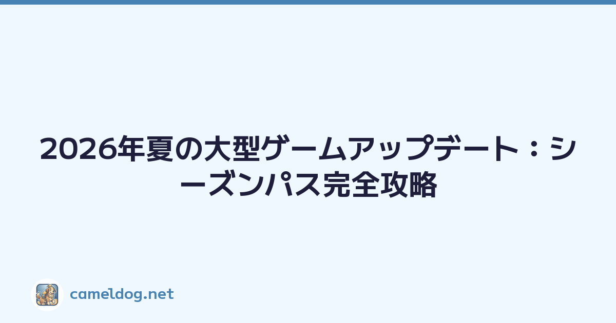 2026年夏の大型ゲームアップデート：シーズンパス完全攻略