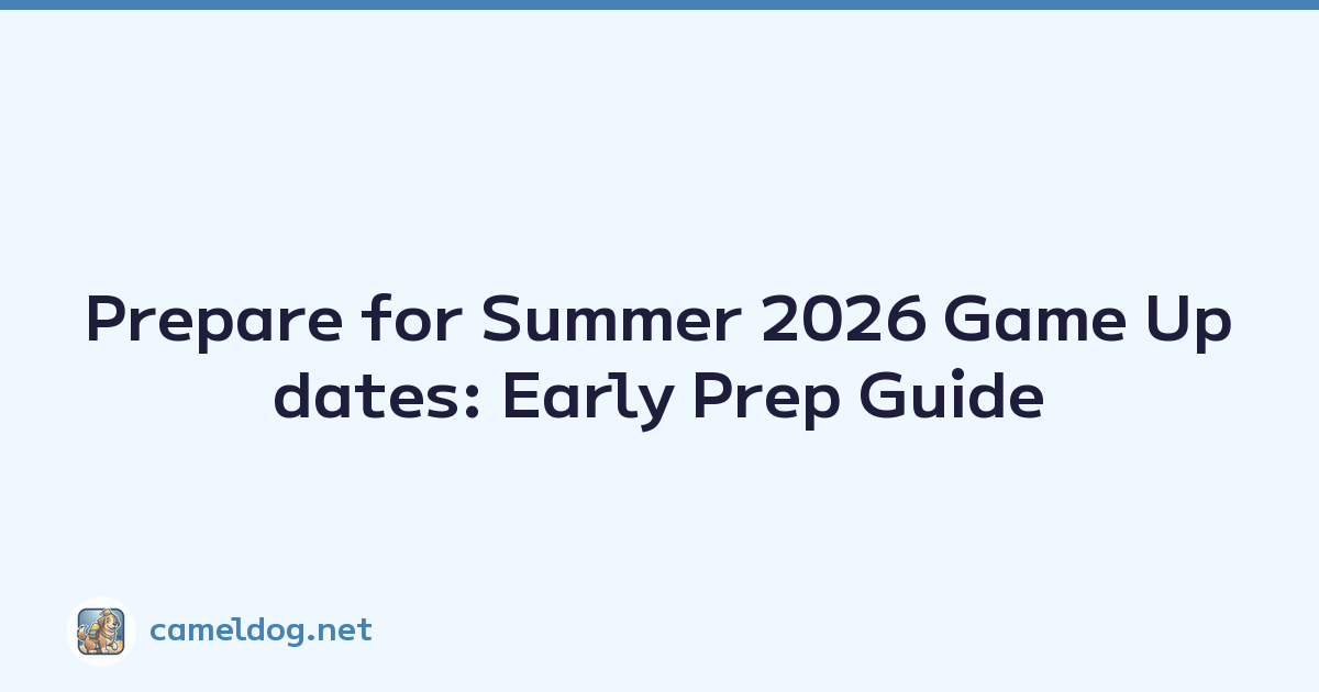 Prepare for Summer 2026 Game Updates: Early Prep Guide