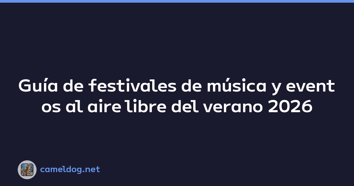 Guía de festivales de música y eventos al aire libre del verano 2026