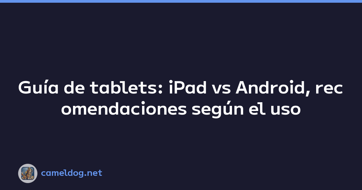 Guía de tablets: iPad vs Android, recomendaciones según el uso