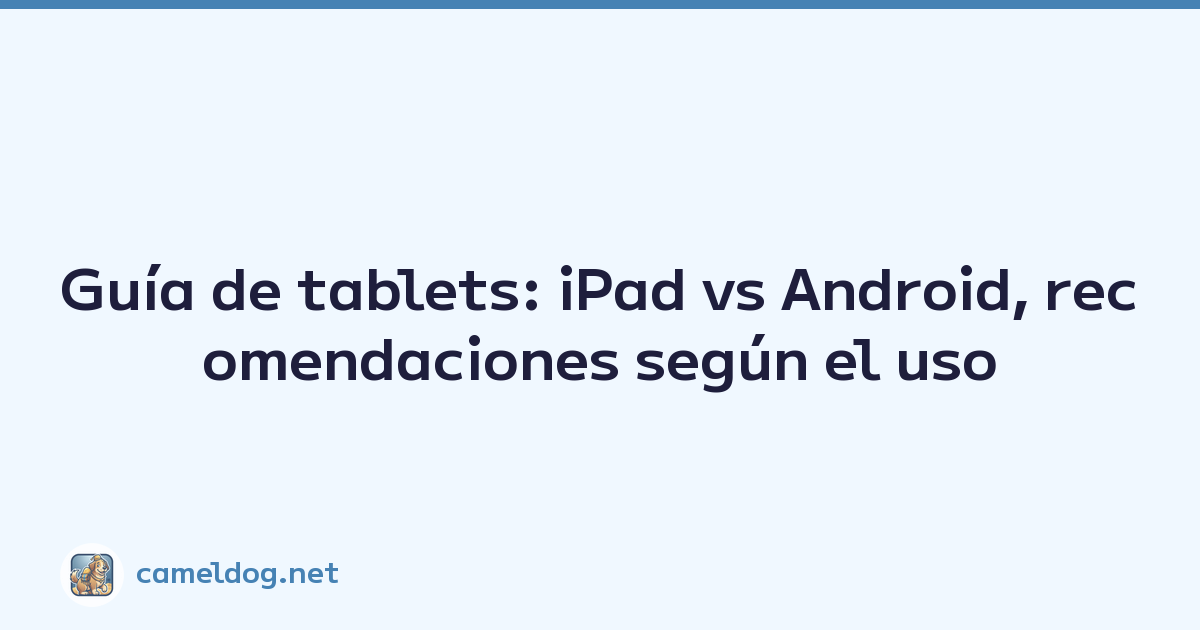 Guía de tablets: iPad vs Android, recomendaciones según el uso