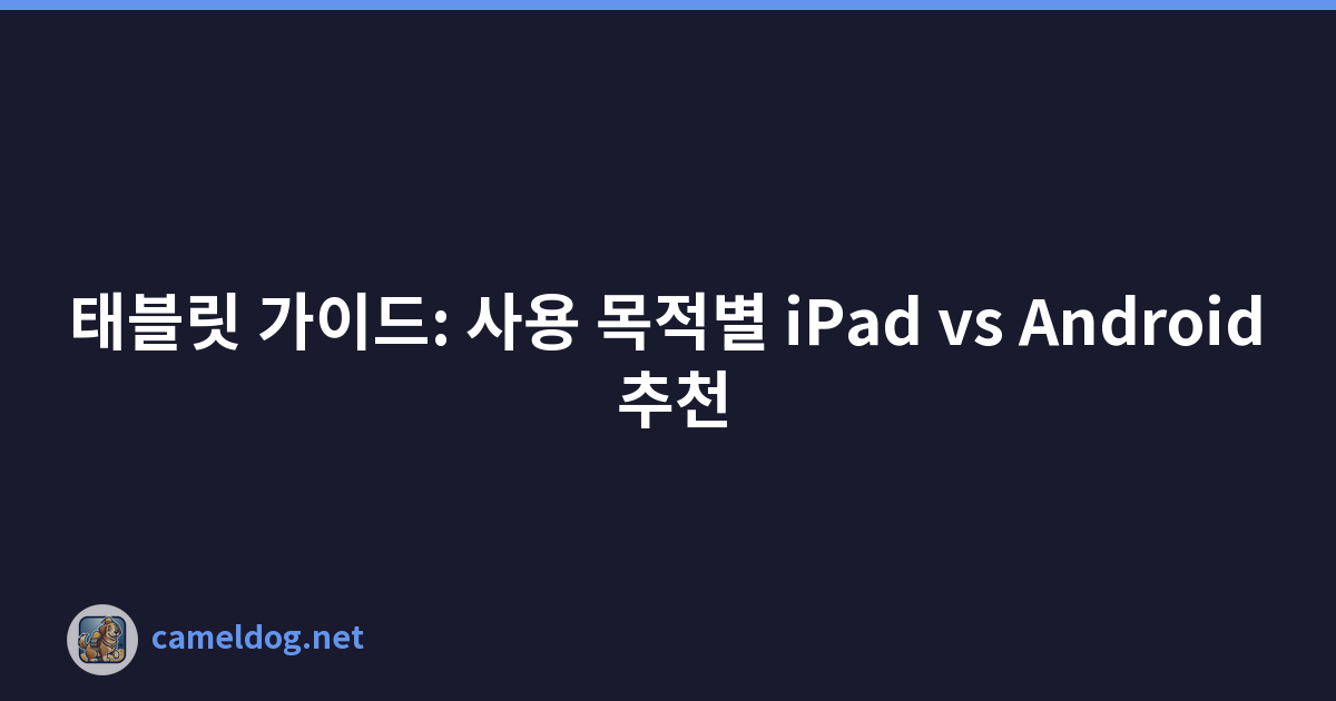태블릿 가이드: 사용 목적별 iPad vs Android 추천