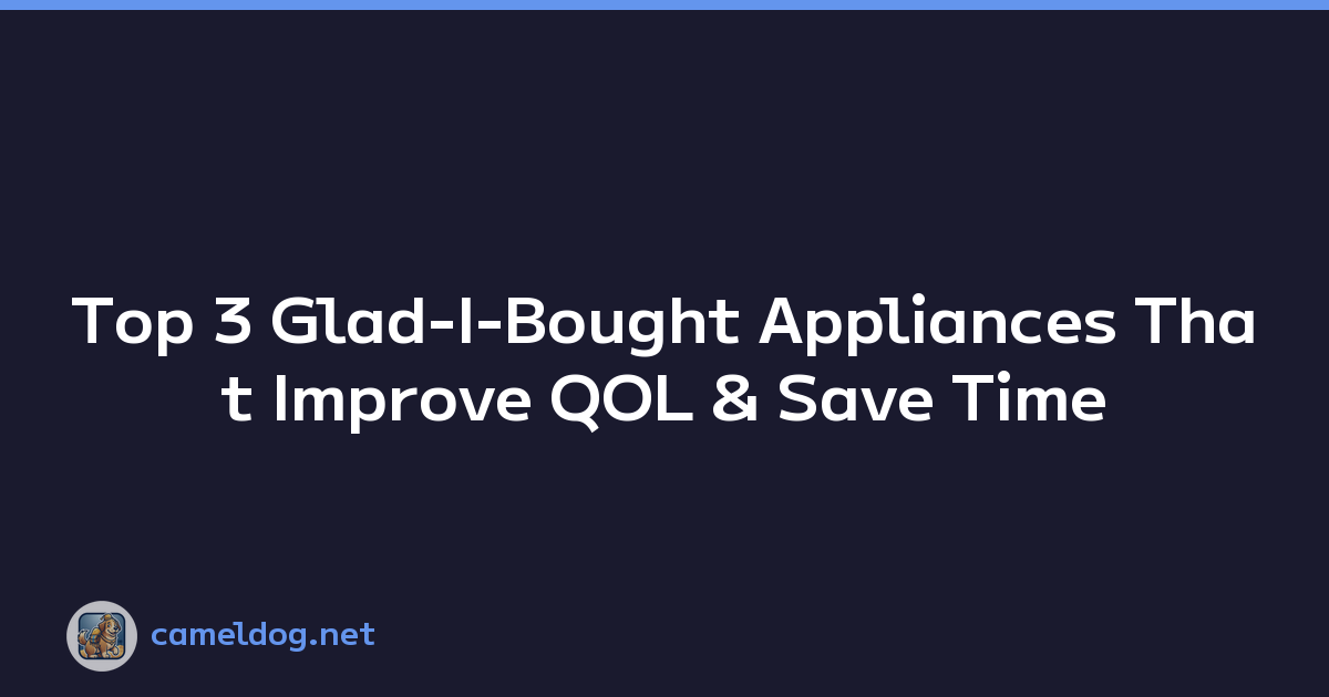 Top 3 Glad-I-Bought Appliances That Improve QOL & Save Time