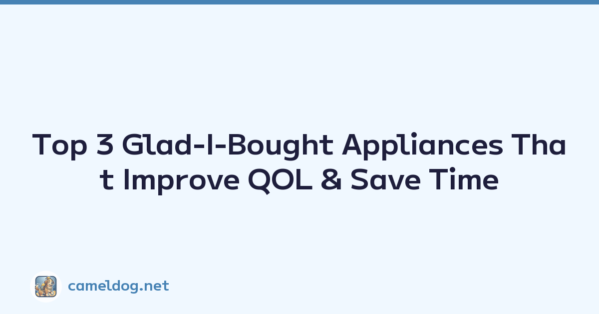Top 3 Glad-I-Bought Appliances That Improve QOL & Save Time