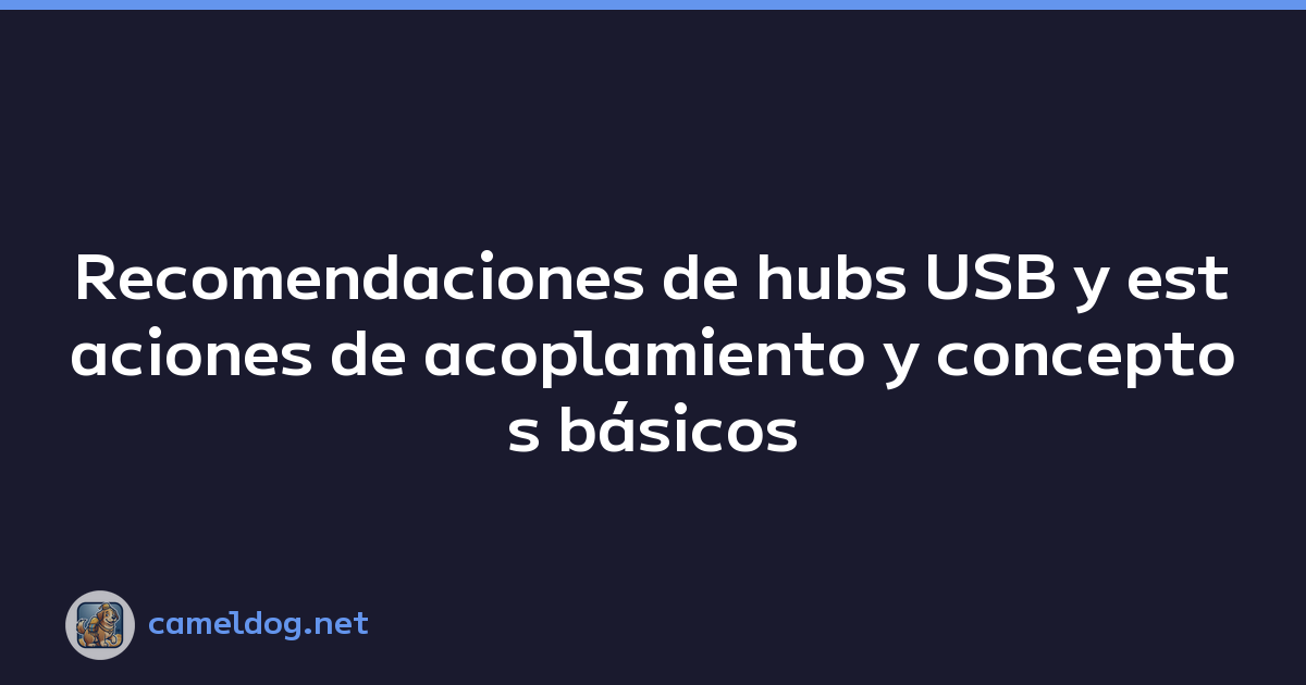 Recomendaciones de hubs USB y estaciones de acoplamiento y conceptos básicos para elegir