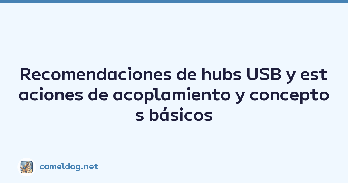 Recomendaciones de hubs USB y estaciones de acoplamiento y conceptos básicos para elegir